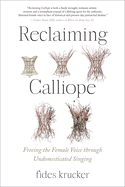 Reclaiming Calliope: Freeing the Female Voice Through Undomesticated Singing