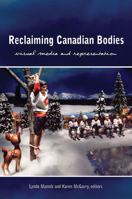 Reclaiming Canadian Bodies: Visual Media and Representation - Mannik, Lynda (Editor), and McGarry, Karen (Editor)
