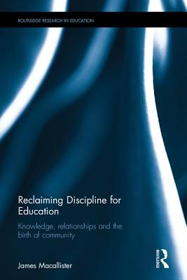 Reclaiming Discipline for Education: Knowledge, relationships and the birth of community - MacAllister, James