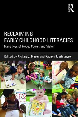 Reclaiming Early Childhood Literacies: Narratives of Hope, Power, and Vision - Meyer, Richard J (Editor), and Whitmore, Kathryn F (Editor)