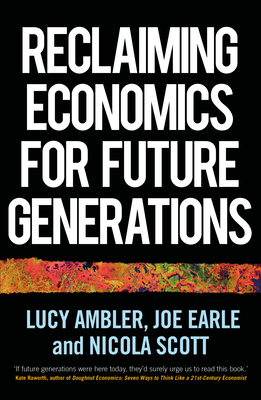 Reclaiming Economics for Future Generations - Ambler, Lucy, and Earle, Joe, and Scott, Nicola