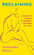 Reclaiming: Essays on finding yourself one piece at a time 'Yewande offers piercing honesty... a must-read book for anyone who has been on social media.'- The Skinny