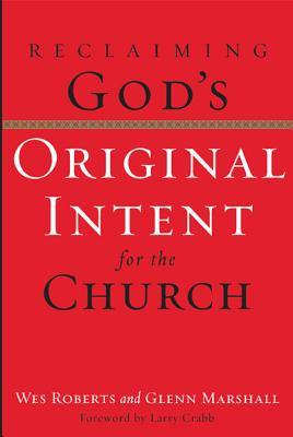 Reclaiming God's Original Intent for the Church - Roberts, Wes, and Marshall, Glenn, and Crabb, Larry, Dr. (Foreword by)