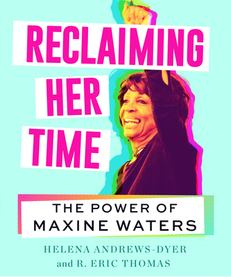Reclaiming Her Time: The Power of Maxine Waters - Andrews-Dyer, Helena, and Thomas, R. Eric