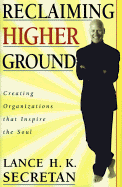 Reclaiming Higher Ground: Creating Organizations That Inspire the Soul - Secretan, Lance H K