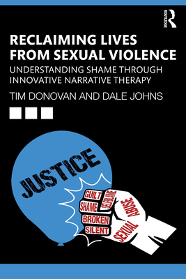 Reclaiming Lives from Sexual Violence: Understanding Shame through Innovative Narrative Therapy - Donovan, Tim, and Johns, Dale