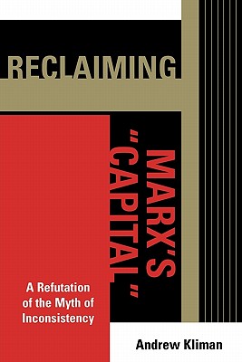 Reclaiming Marx's 'Capital': A Refutation of the Myth of Inconsistency - Kliman, Andrew
