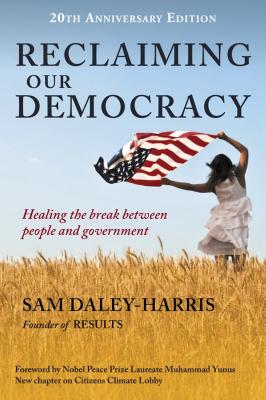 Reclaiming Our Democracy: Healing the Break Between People and Government, 20th Anniversary Edition - Daley-Harris, Sam