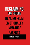 Reclaiming Our Future: Healing from Emotionally Immature Parents