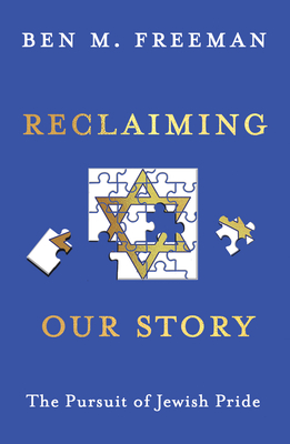 Reclaiming Our Story: The Pursuit of Jewish Pride - Freeman, Ben M.