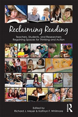 Reclaiming Reading: Teachers, Students, and Researchers Regaining Spaces for Thinking and Action - Meyer, Richard J (Editor), and Whitmore, Kathryn F (Editor)