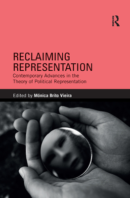 Reclaiming Representation: Contemporary Advances in the Theory of Political Representation - Brito Vieira, Monica (Editor)