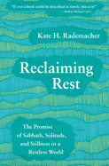 Reclaiming Rest: The Promise of Sabbath, Solitude, and Stillness in a Restless World