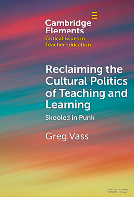 Reclaiming the Cultural Politics of Teaching and Learning: Skooled in Punk - Vass, Greg
