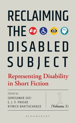 Reclaiming the Disabled Subject: Representing Disability in Short Fiction (Volume 1) - Sati, Someshwar (Volume editor), and Prasad, GJV (Volume editor), and Bhattacharjee, Ritwick (Volume editor)