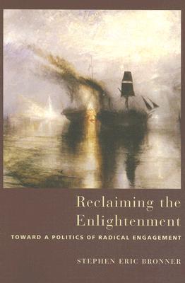 Reclaiming the Enlightenment: Toward a Politics of Radical Engagement - Bronner, Stephen Eric