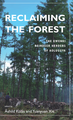 Reclaiming the Forest: The Ewenki Reindeer Herders of Aoluguya - Kols, shild (Editor), and Xie, Yuanyuan (Editor)