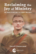 Reclaiming the Joy of Ministry: The Grace Place Way To Clergy Wellness
