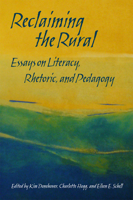 Reclaiming the Rural: Essays on Literacy, Rhetoric, and Pedagogy - Donehower, Kim, and Hogg, Charlotte, and Schell, Eileen E