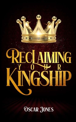 Reclaiming Your Kingship - Jones, Oscar