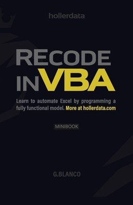 Recode In VBA: Learn to Automate Excel by programming a fully functional model. - Blanco, G