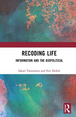 Recoding Life: Information and the Biopolitical - Tamminen, Sakari, and Deibel, Eric