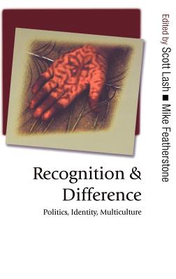 Recognition and Difference: Politics, Identity, Multiculture - Lash, Scott M (Editor), and Featherstone, Mike, Professor (Editor)