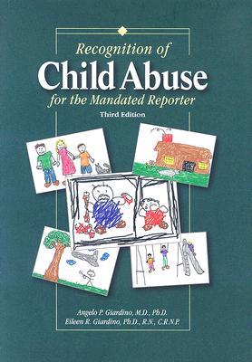 Recognition of Child Abuse for the Mandated Reporter - Giardino, Angelo P, Dr., and Giardino, Eileen R