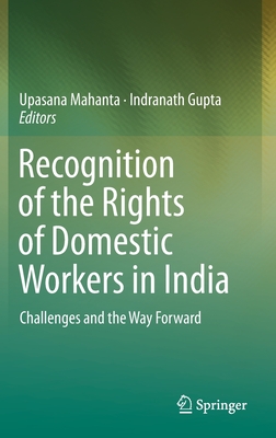 Recognition of the Rights of Domestic Workers in India: Challenges and the Way Forward - Mahanta, Upasana (Editor), and Gupta, Indranath (Editor)