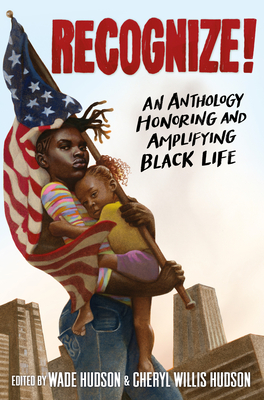 Recognize!: An Anthology Honoring and Amplifying Black Life - Hudson, Wade (Editor), and Hudson, Cheryl Willis (Editor)