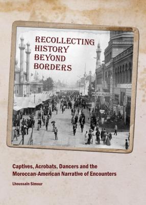 Recollecting History Beyond Borders: Captives, Acrobats, Dancers and the Moroccan-American Narrative of Encounters - Simour, Lhoussain