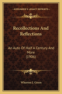 Recollections And Reflections: An Auto Of Half A Century And More (1906) - Green, Wharton Jackson