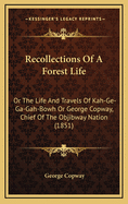 Recollections of a Forest Life: Or the Life and Travels of Kah-GE-Ga-Gah-Bowh or George Copway, Chief of the Objibway Nation (1851)