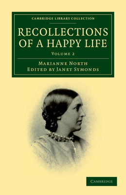 Recollections of a Happy Life: Being the Autobiography of Marianne North - North, Marianne, and Symonds, Janet (Editor)