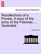 Recollections of a Private. a Story of the Army of the Potomac ... Illustrated.