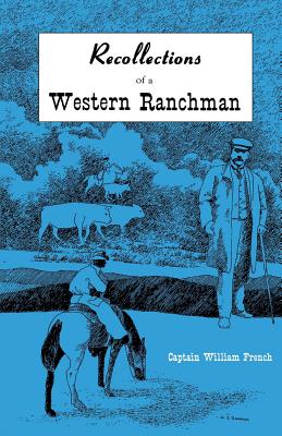 Recollections of a Western Ranchman - French, William, and French, Captain William