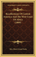 Recollections Of Central America And The West Coast Of Africa (1869)