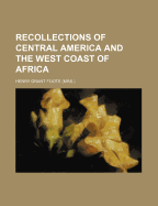 Recollections of Central America and the West Coast of Africa