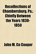 Recollections of Chambersburg, Pa.: Chiefly Between the Years 1830-1850
