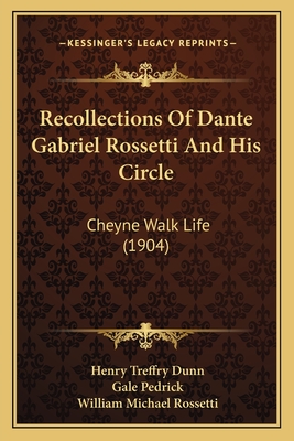 Recollections Of Dante Gabriel Rossetti And His Circle: Cheyne Walk Life (1904) - Dunn, Henry Treffry, and Pedrick, Gale (Editor), and Rossetti, William Michael (Foreword by)