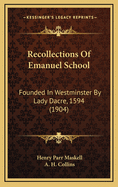 Recollections of Emanuel School: Founded in Westminster by Lady Dacre, 1594 (1904)