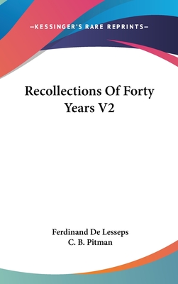 Recollections Of Forty Years V2 - De Lesseps, Ferdinand, and Pitman, C B (Translated by)