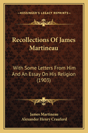 Recollections of James Martineau: With Some Letters from Him and an Essay on His Religion