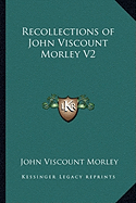 Recollections of John Viscount Morley V2