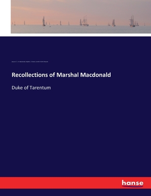 Recollections of Marshal Macdonald: Duke of Tarentum - MacDonald, Jacques  J a, and Simeon, Stephen L, and Rousset, Camille Felix M