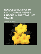 Recollections of My Visit to Spain and Its Prisons in the Year 1863. Transl