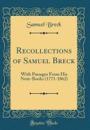 Recollections of Samuel Breck: With Passages from His Note-Books (1771-1862) (Classic Reprint)