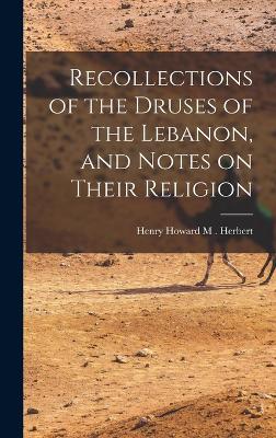 Recollections of the Druses of the Lebanon, and Notes on Their Religion - Howard M Herbert, Henry