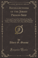 Recollections of the Jersey Prison-Ship: Taken and Prepared for Publication from the Original Manuscript of the Late Captain Thomas Dring, of Providence, R. I., One of the Prisoners (Classic Reprint)