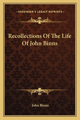 Recollections Of The Life Of John Binns - Binns, John